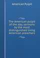 The American pulpit of the day, sermons by the most distinguished living American preachers, 