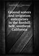 Ground waters and irrigation enterprises in the foothill belt, southern California, Mendenhall, Walter C. (Walter Curran), 1871-1957 