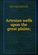 Artesian wells upon the great plains;, United States. Dept. of Agriculture,White, Charles A. (Charles Abiathar), 1826-1910 