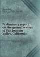 Preliminary report on the ground waters of San Joaquin Valley, California, Mendenhall, Walter C. (Walter Curran), 1871-1957 
