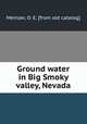 Ground water in Big Smoky valley, Nevada, Meinzer, O. E. [from old catalog] 