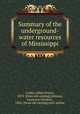 Summary of the underground-water resources of Mississippi, Crider, Albert Foster, 1873- [from old catalog],Johnson, Lawrence Clement, 1822- [from old catalog] joint author 