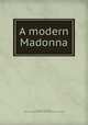 A modern Madonna, Stanley, Caroline Abbot, 1849-1919,Decorative Designers (Firm). bdd,Century Company. pbl 