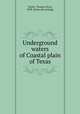Underground waters of Coastal plain of Texas, Taylor, Thomas Ulvan, 1858- [from old catalog] 