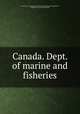 Canada. Dept. of marine and fisheries, Canada. Dept. of marine and fisheries. [from old catalog],Bernier, Joseph Elzear. [from old catalog] 