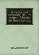 Amyntor and Theodora: Or, The Hermit: A Poem in Three Cantos, David Mallet 
