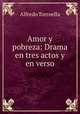 Amor y pobreza: Drama en tres actos y en verso, Alfredo Torroella 
