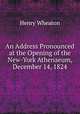An Address Pronounced at the Opening of the New-York Athenaeum, December 14, 1824, Henry Wheaton 