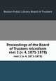 Proceedings of the Board of Trustees microform. reel 2 (v. 4, 1871-1878), Boston Public Library. Board of Trustees 