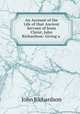 An Account of the Life of that Ancient Servant of Jesus Christ, John Richardson: Giving a ., John Richardson 