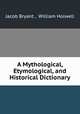 A Mythological, Etymological, and Historical Dictionary, Jacob Bryant , William Holwell 