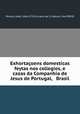 Exhortacoens domesticas feytas nos collegios, e cazas da Companhia de Jesus de Portugal, & Brasil., Joao Pereira 