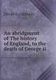 An abridgment of The history of England, to the death of George ii, Oliver Goldsmith 
