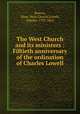 The West Church and its ministers : Fiftieth anniversary of the ordination of Charles Lowell, Boston, Mass. West Church,Lowell, Charles, 1782-1861 