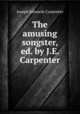 The amusing songster, ed. by J.E. Carpenter, Joseph Edwards Carpenter 