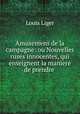 Amusemens de la campagne: ou Nouvelles ruses innocentes, qui enseignent la maniere de prendre ., Louis Liger 