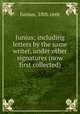 Junius; including letters by the same writer, under other signatures (now first collected), Junius, 18th cent 