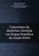Catecismo da doutrina christaa na lingua brasilica da nacao kiriri, Mamiani della Rovere, Lodovico Vincenzo, 1652-1730,Phillips, Thomas, Sir, 1792-1872. fmo RPJCB 