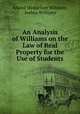 An Analysis of Williams on the Law of Real Property for the Use of Students, Alured Myddelton Wilshere, Joshua Williams 