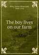 The boy lives on our farm, Riley, James Whitcomb, 1849-1916 