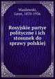Rosyjskie partye polityczne i ich stosunek do sprawy polskiej, Wasilewski, Leon, 1870-1936 