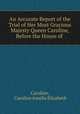 An Accurate Report of the Trial of Her Most Gracious Majesty Queen Caroline, Before the House of ., Caroline, Caroline Amelia Elizabeth 