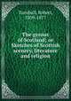The genius of Scotland; or Sketches of Scottish scenery, literature and religion, Turnbull, Robert, 1809-1877 
