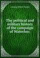 The political and military history of the campaign of Waterloo;, Jomini Antoine Henri 