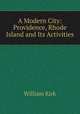 A Modern City: Providence, Rhode Island and Its Activities, William Kirk 