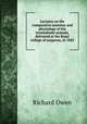 Lectures on the comparative anatomy and physiology of the invertebrate animals, delivered at the Royal college of surgeons, in 1843, Owen, Richard 