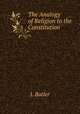 The Analogy of Religion to the Constitution ., J. Butler 