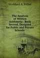 The Analysis of Written Arithmetic: Book Second, Designed for Public and Private Schools ., Stoddard A. Felter 