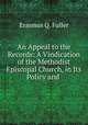 An Appeal to the Records: A Vindication of the Methodist Episcopal Church, in Its Policy and ., Erasmus Q. Fuller 