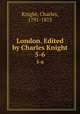 London. Edited by Charles Knight. 5-6, Knight, Charles, 1791-1873 