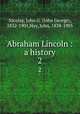 Abraham Lincoln : a history. 2, Nicolay, John G. (John George), 1832-1901,Hay, John, 1838-1905 