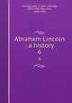 Abraham Lincoln : a history. 6, Nicolay, John G. (John George), 1832-1901,Hay, John, 1838-1905 