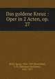 Das goldene Kreuz : Oper in 2 Acten, op. 27, Ignaz Brull 