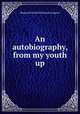 An autobiography, from my youth up, Margaret Elizabeth Munson Sangster 