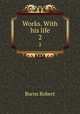 Works. With his life. 2, Burns Robert 