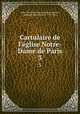 Cartulaire de l`glise Notre-Dame de Paris. 3, Cathedral 