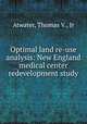 Optimal land re-use analysis: New England medical center redevelopment study, Atwater, Thomas V., Jr 