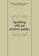 Spalding official archery guide;, Maxson, Louis William, 1855-1916, [from old catalog] comp 