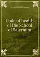 Code of health of the School of Salernum, Ordronaux, John, 1830-1908,Scuola medica salernitana 