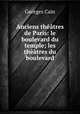 Anciens theatres de Paris: le boulevard du temple; les theatres du boulevard, Georges Cain 