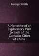 A Narrative of an Exploratory Visit to Each of the Consular Cities of China ., Smith, George 