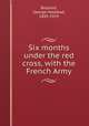 Six months under the red cross, with the French Army, Boyland, George Halstead, 1845-1919 