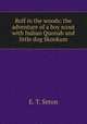 Rolf in the woods; the adventure of a boy scout with Indian Quonab and little dog Skookum, E. T. Seton 