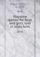 Playtime games for boys and girls, told in story form, Dowd, Emma C., d. 1938 
