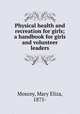 Physical health and recreation for girls; a handbook for girls and volunteer leaders, Moxcey, Mary Eliza, 1875- 