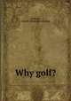 Why golf?, Sanborn, John B. [from old catalog] 
